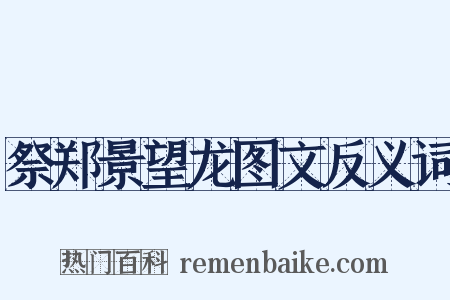 祭郑景望龙图文反义词是什么意思的图片